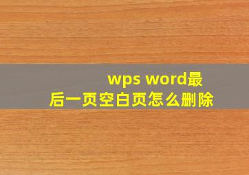 wps word最后一页空白页怎么删除